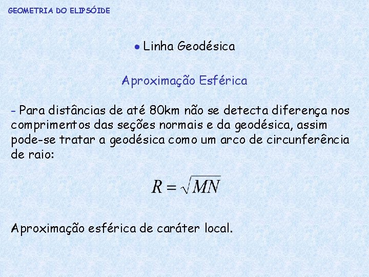 GEOMETRIA DO ELIPSÓIDE Linha Geodésica Aproximação Esférica - Para distâncias de até 80 km