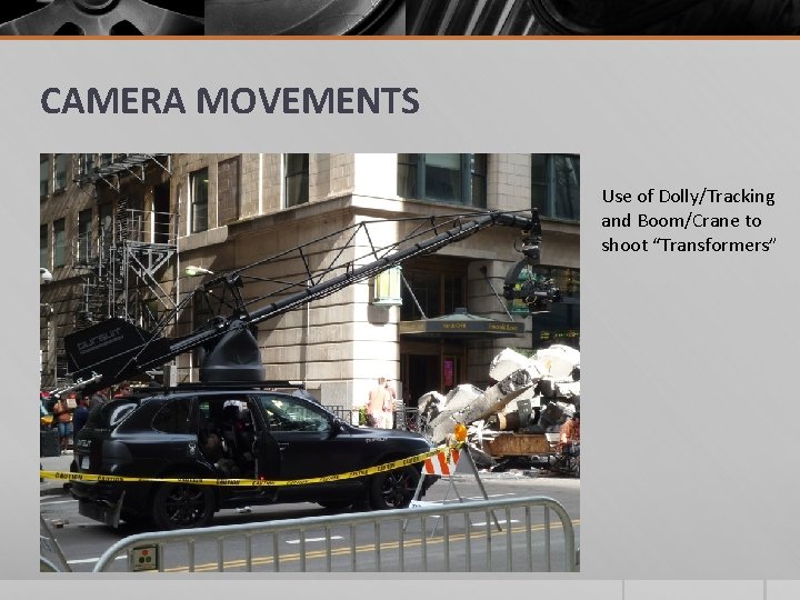 CAMERA MOVEMENTS Use of Dolly/Tracking and Boom/Crane to shoot “Transformers” 
