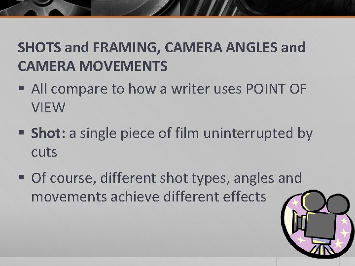 SHOTS and FRAMING, CAMERA ANGLES and CAMERA MOVEMENTS § All compare to how a