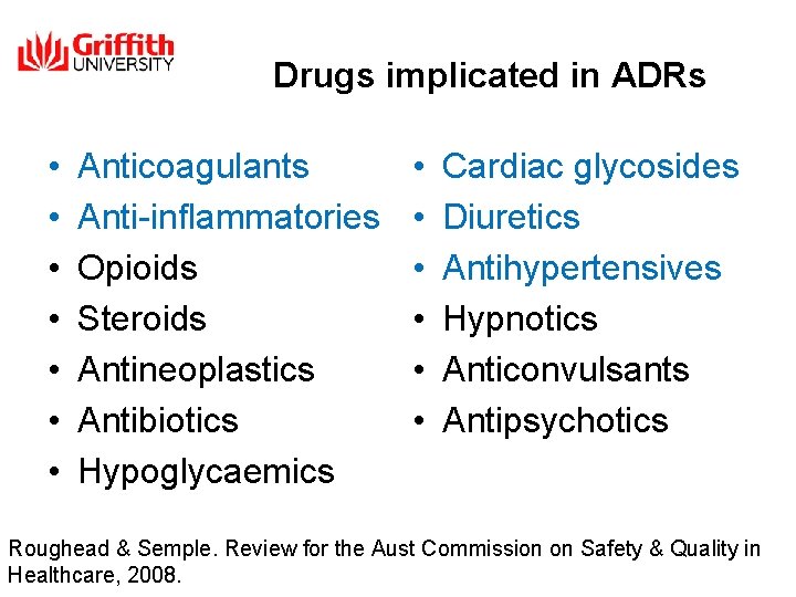 Drugs implicated in ADRs • • Anticoagulants Anti-inflammatories Opioids Steroids Antineoplastics Antibiotics Hypoglycaemics •