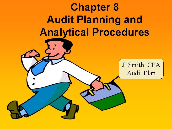 Chapter 8 Audit Planning and Analytical Procedures J. Smith, CPA Audit Plan Chapter 8 Audit Planning and Analytical Procedures J. Smith, CPA Audit Plan