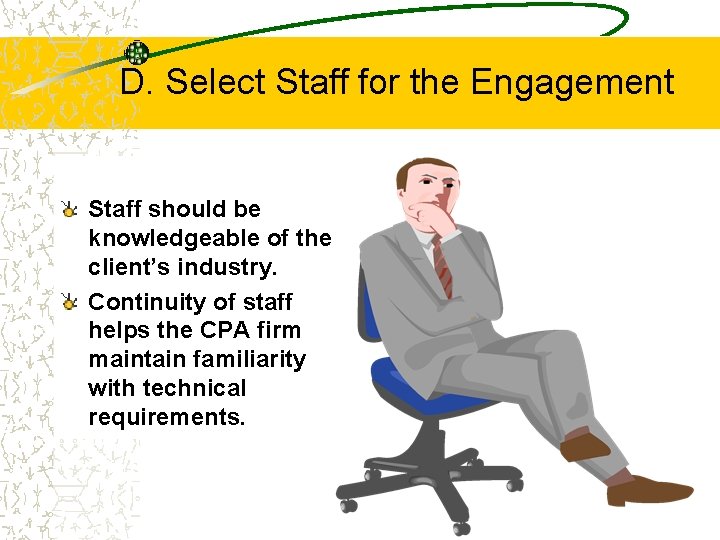 D. Select Staff for the Engagement Staff should be knowledgeable of the client’s industry. D. Select Staff for the Engagement Staff should be knowledgeable of the client’s industry.