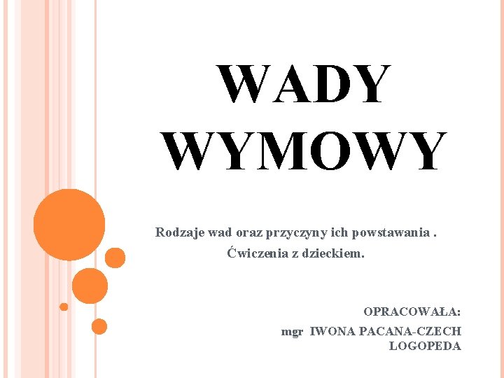 WADY WYMOWY Rodzaje wad oraz przyczyny ich powstawania. Ćwiczenia z dzieckiem. OPRACOWAŁA: mgr IWONA