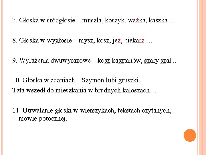 7. Głoska w śródgłosie – muszla, koszyk, ważka, kaszka… 8. Głoska w wygłosie –
