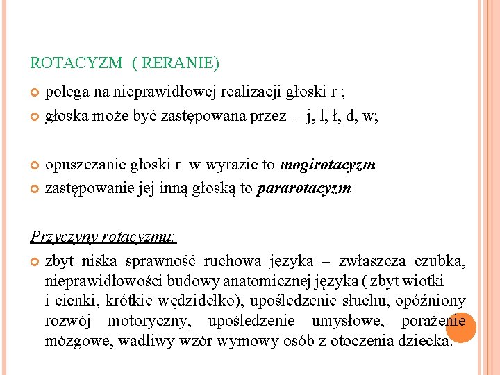 ROTACYZM ( RERANIE) polega na nieprawidłowej realizacji głoski r ; głoska może być zastępowana