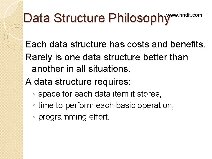 Data Structure Philosophy www. hndit. com Each data structure has costs and benefits. Rarely Data Structure Philosophy www. hndit. com Each data structure has costs and benefits. Rarely