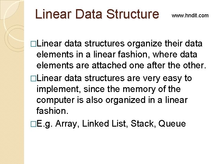 Linear Data Structure �Linear www. hndit. com data structures organize their data elements in Linear Data Structure �Linear www. hndit. com data structures organize their data elements in
