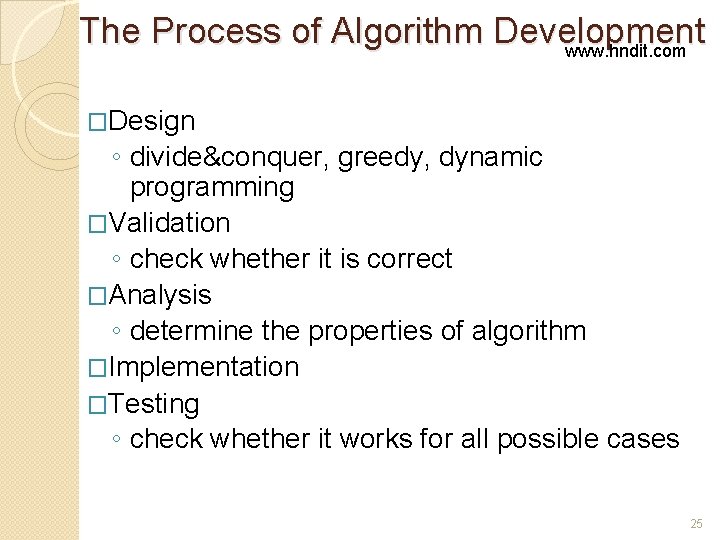 The Process of Algorithm Development www. hndit. com �Design ◦ divide&conquer, greedy, dynamic programming The Process of Algorithm Development www. hndit. com �Design ◦ divide&conquer, greedy, dynamic programming