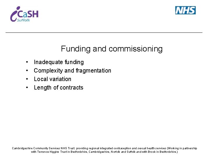 Funding and commissioning • • Inadequate funding Complexity and fragmentation Local variation Length of