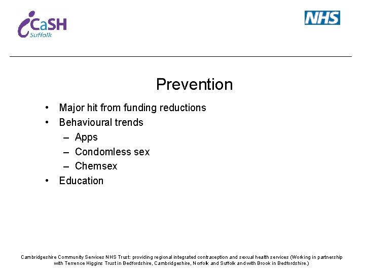 Prevention • Major hit from funding reductions • Behavioural trends – Apps – Condomless