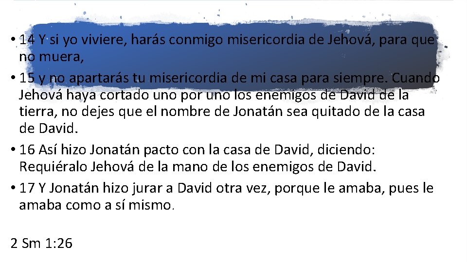  • 14 Y si yo viviere, harás conmigo misericordia de Jehová, para que