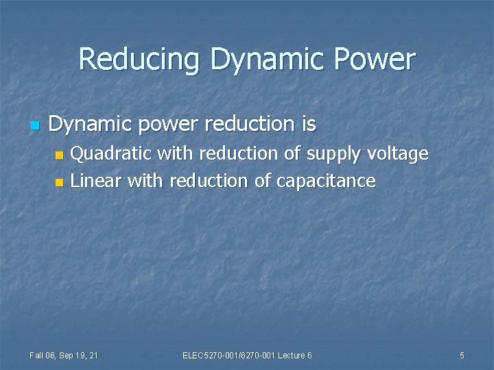 Reducing Dynamic Power n Dynamic power reduction is Quadratic with reduction of supply voltage