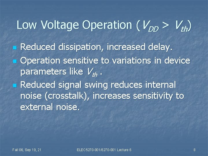 Low Voltage Operation (VDD > Vth) n n n Reduced dissipation, increased delay. Operation