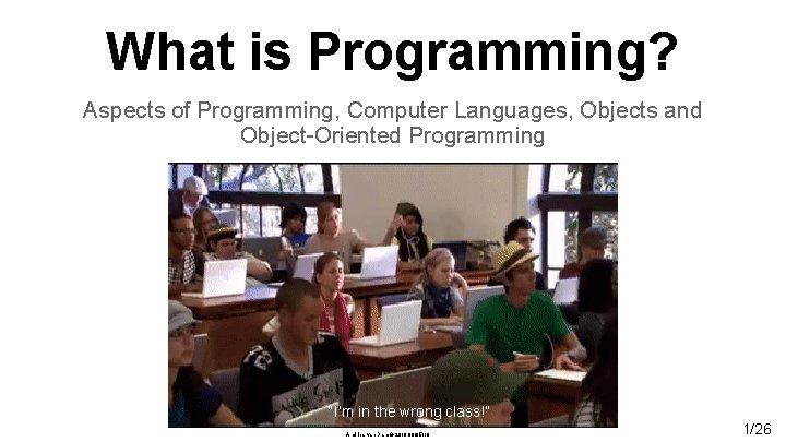 What is Programming? Aspects of Programming, Computer Languages, Objects and Object-Oriented Programming “I’m in