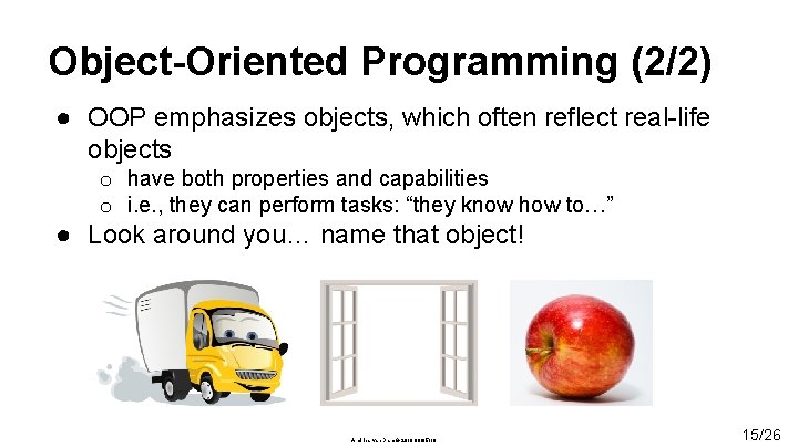 Object-Oriented Programming (2/2) ● OOP emphasizes objects, which often reflect real-life objects o have