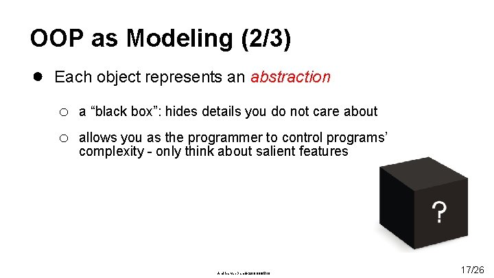 OOP as Modeling (2/3) ● Each object represents an abstraction o o a “black