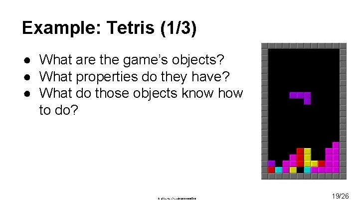Example: Tetris (1/3) ● What are the game’s objects? ● What properties do they