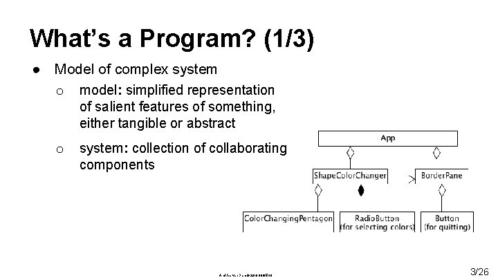 What’s a Program? (1/3) ● Model of complex system o model: simplified representation of