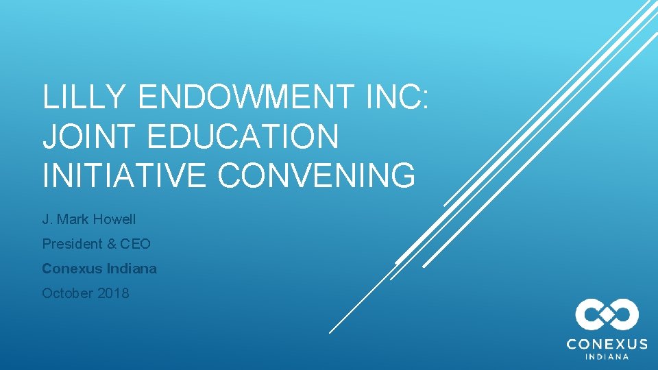 LILLY ENDOWMENT INC: JOINT EDUCATION INITIATIVE CONVENING J. Mark Howell President & CEO Conexus