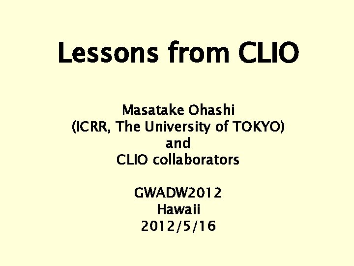 Lessons from CLIO Masatake Ohashi (ICRR, The University of TOKYO) and CLIO collaborators GWADW Lessons from CLIO Masatake Ohashi (ICRR, The University of TOKYO) and CLIO collaborators GWADW
