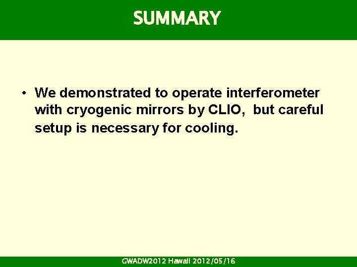 SUMMARY • We demonstrated to operate interferometer with cryogenic mirrors by CLIO, but careful SUMMARY • We demonstrated to operate interferometer with cryogenic mirrors by CLIO, but careful
