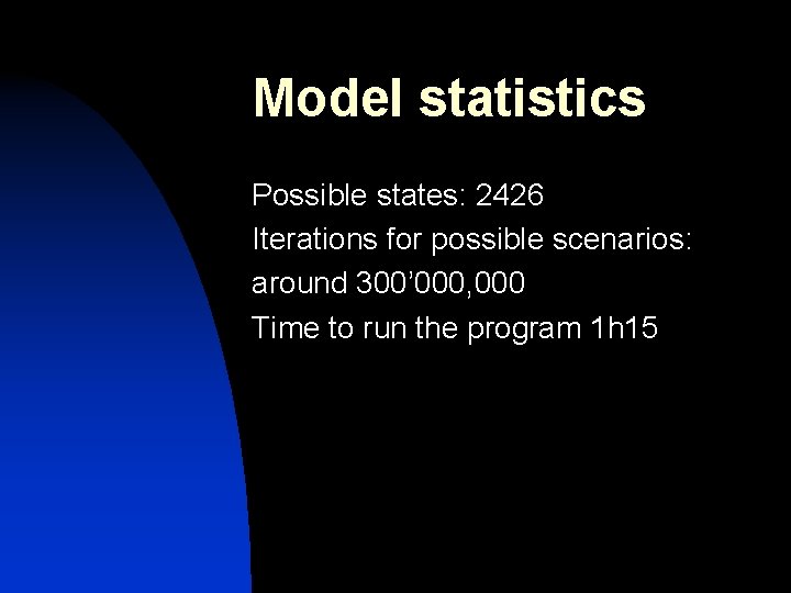 Model statistics Possible states: 2426 Iterations for possible scenarios: around 300’ 000, 000 Time