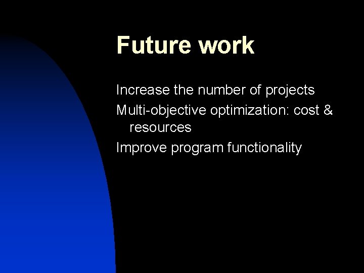 Future work Increase the number of projects Multi-objective optimization: cost & resources Improve program