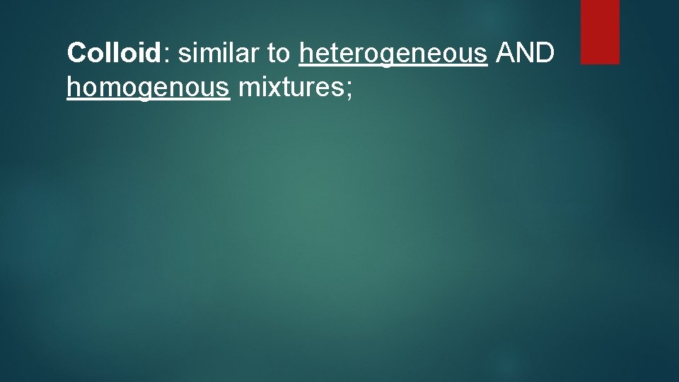 Colloid: similar to heterogeneous AND homogenous mixtures; 