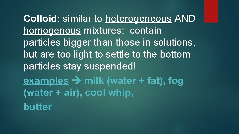 Colloid: similar to heterogeneous AND homogenous mixtures; contain particles bigger than those in solutions,