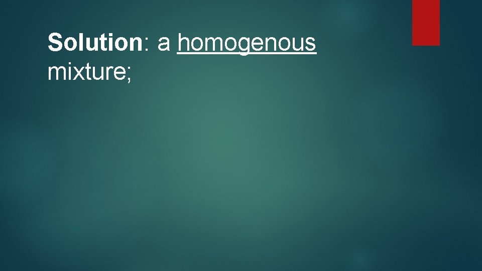 Solution: a homogenous mixture; 