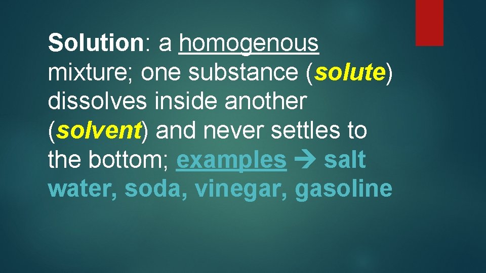 Solution: a homogenous mixture; one substance (solute) dissolves inside another (solvent) and never settles