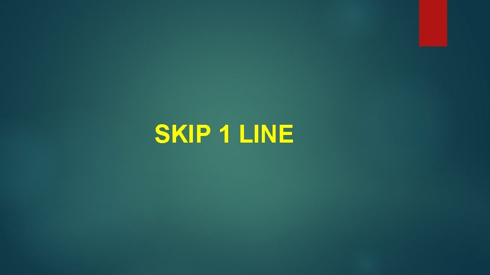 SKIP 1 LINE 
