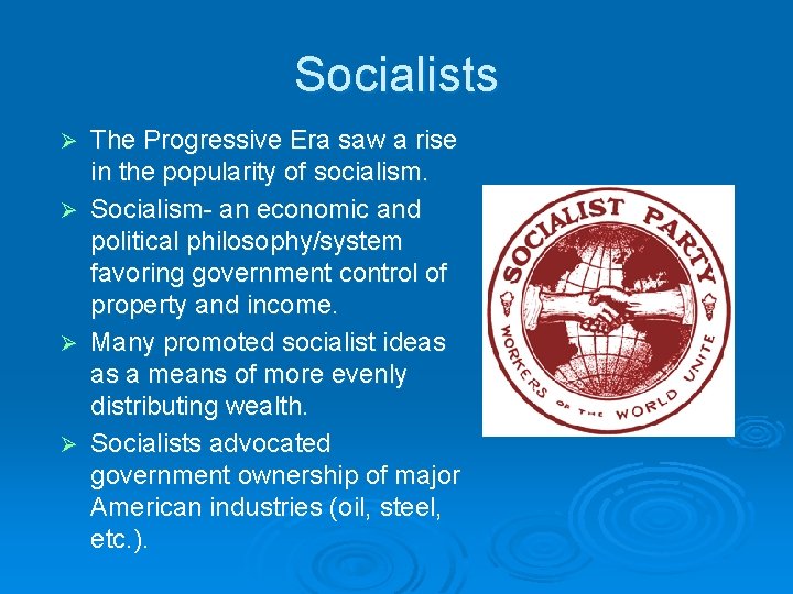 Socialists Ø Ø The Progressive Era saw a rise in the popularity of socialism.
