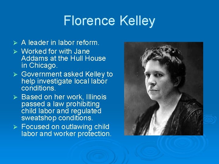 Florence Kelley Ø Ø Ø A leader in labor reform. Worked for with Jane