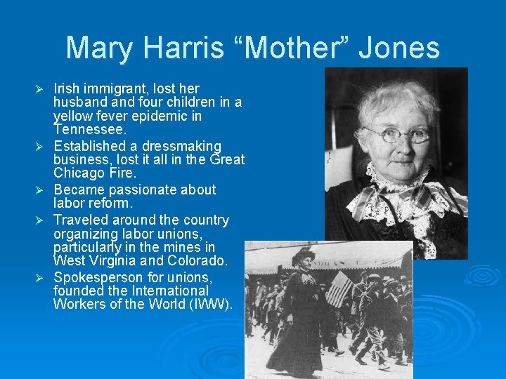 Mary Harris “Mother” Jones Ø Ø Ø Irish immigrant, lost her husband four children
