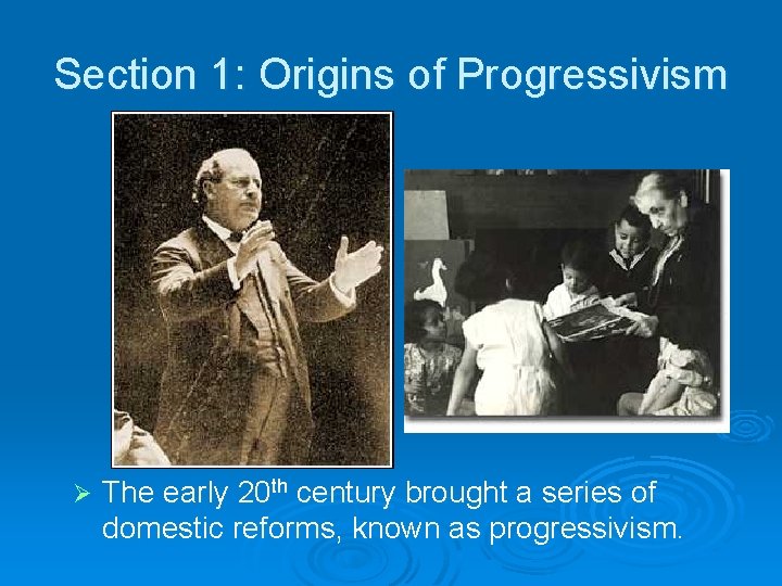 Section 1: Origins of Progressivism Ø The early 20 th century brought a series
