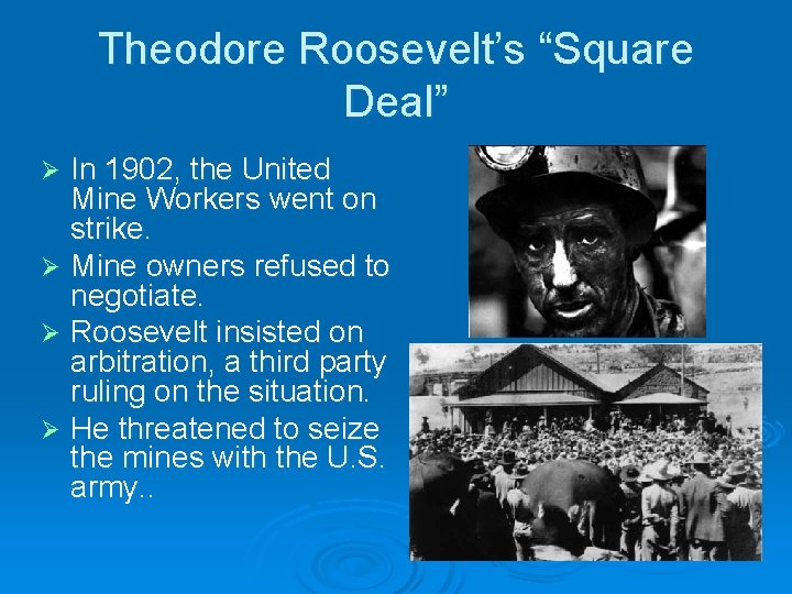 Theodore Roosevelt’s “Square Deal” In 1902, the United Mine Workers went on strike. Ø