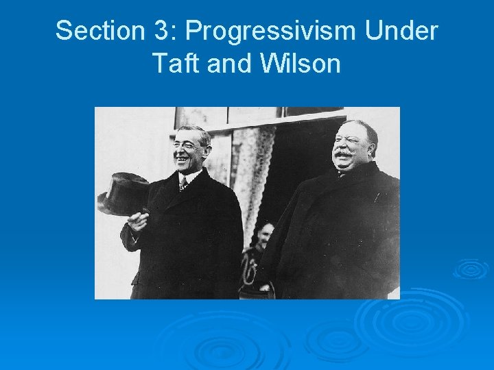 Section 3: Progressivism Under Taft and Wilson 