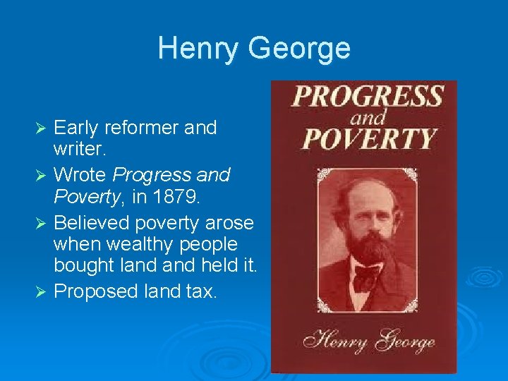 Henry George Early reformer and writer. Ø Wrote Progress and Poverty, in 1879. Ø