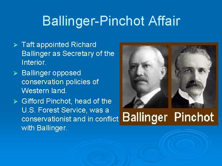 Ballinger-Pinchot Affair Taft appointed Richard Ballinger as Secretary of the Interior. Ø Ballinger opposed