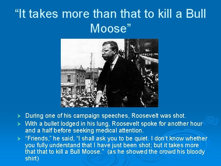“It takes more than that to kill a Bull Moose” During one of his