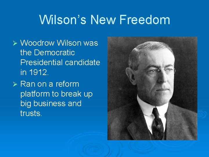 Wilson’s New Freedom Woodrow Wilson was the Democratic Presidential candidate in 1912. Ø Ran