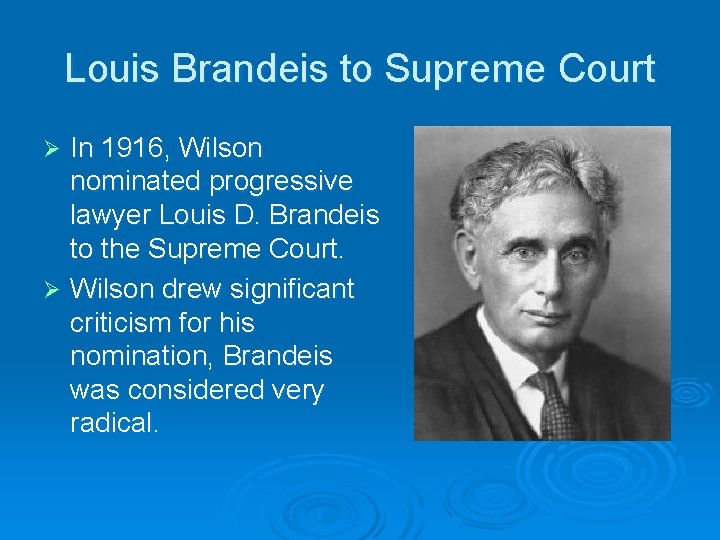 Louis Brandeis to Supreme Court In 1916, Wilson nominated progressive lawyer Louis D. Brandeis