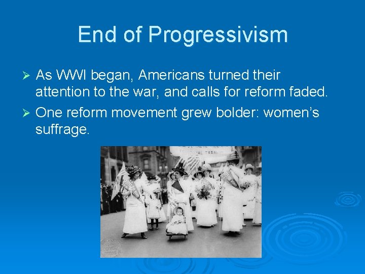 End of Progressivism As WWI began, Americans turned their attention to the war, and