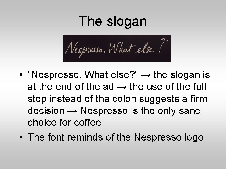 The slogan • “Nespresso. What else? ” → the slogan is at the end