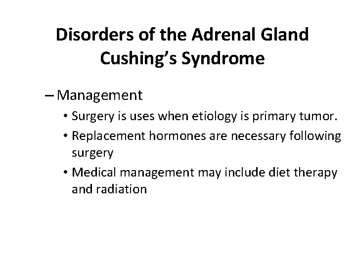 Disorders of the Adrenal Gland Cushing’s Syndrome – Management • Surgery is uses when