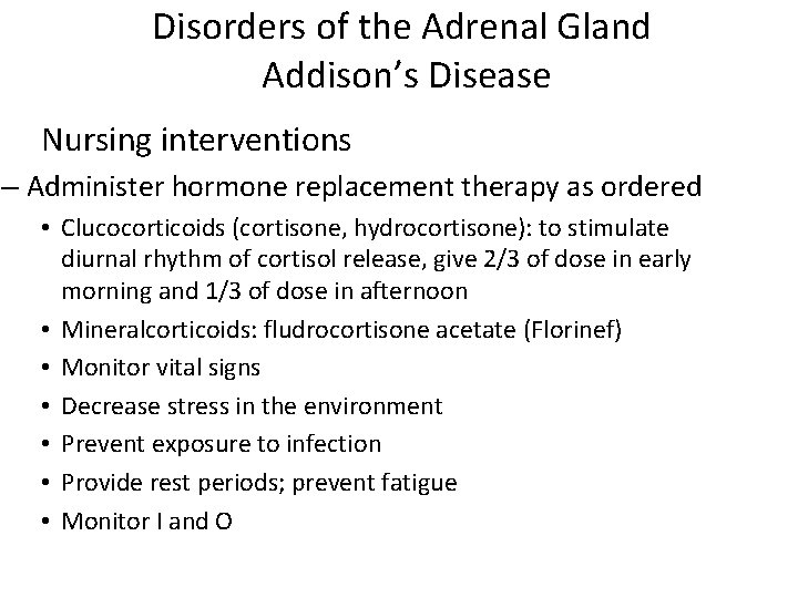 Disorders of the Adrenal Gland Addison’s Disease Nursing interventions – Administer hormone replacement therapy