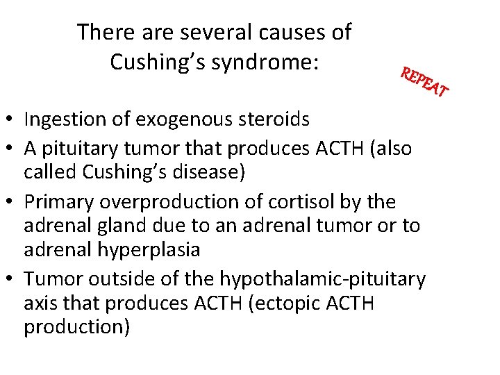 There are several causes of Cushing’s syndrome: • Ingestion of exogenous steroids • A