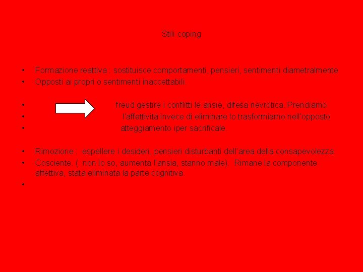 Stili coping • • Formazione reattiva : sostituisce comportamenti, pensieri, sentimenti diametralmente Opposti ai