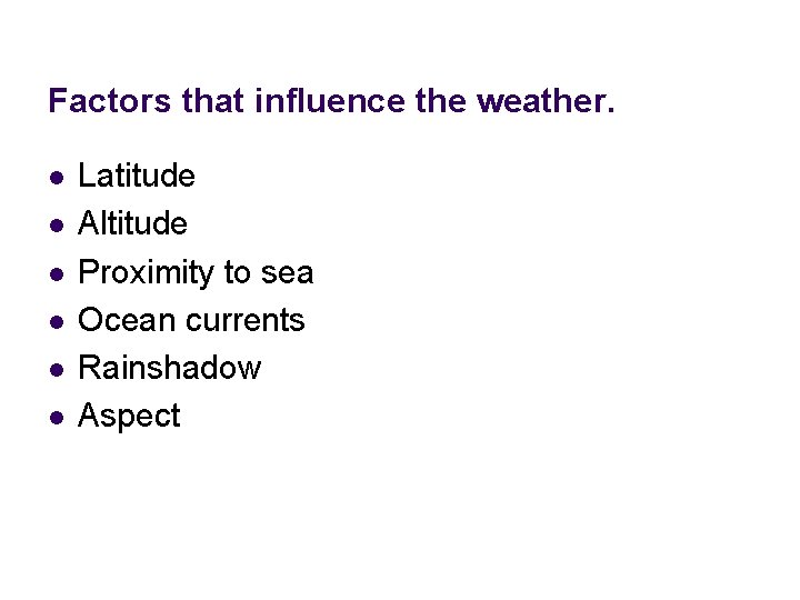 Factors that influence the weather. l l l Latitude Altitude Proximity to sea Ocean